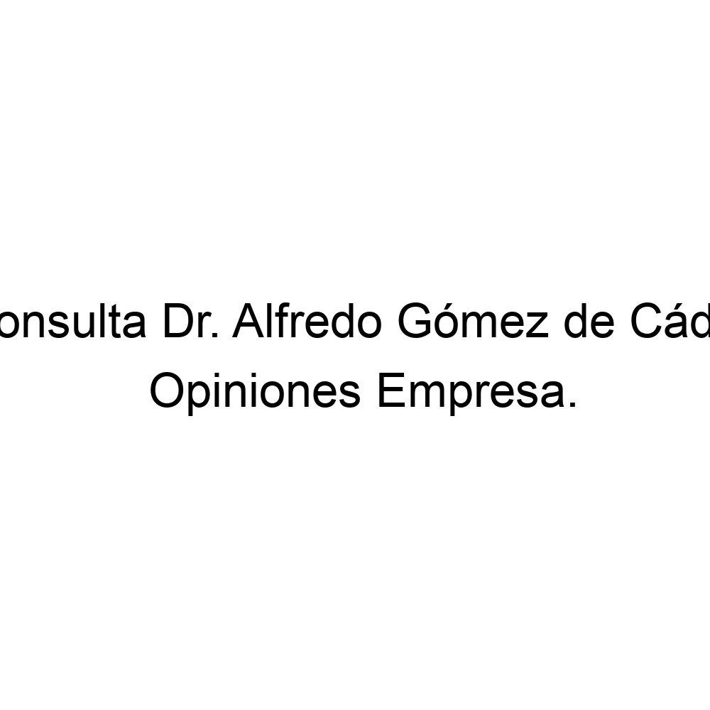 Opiniones Consulta Dr. Alfredo Gómez de Cádiz, Alicante 672237761